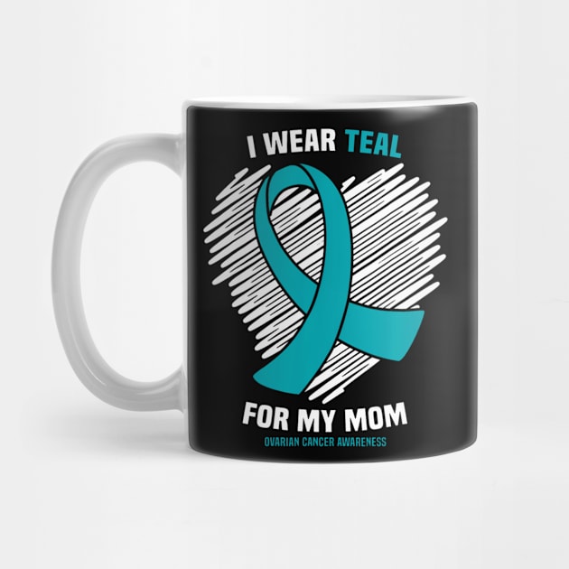 I Wear Teal For My Mom Ovarian Cancer Awareness by Daysy1